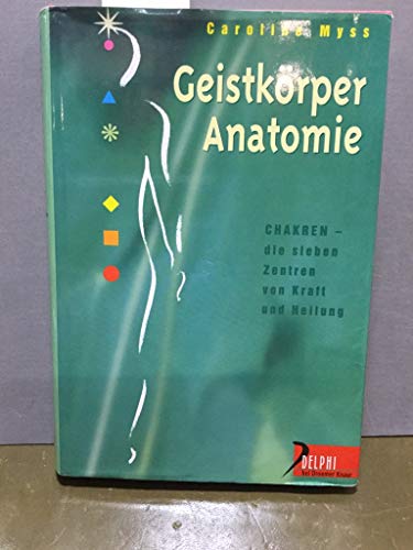Geistkörper-Anatomie: Die sieben Zentren von Kraft und Heilung