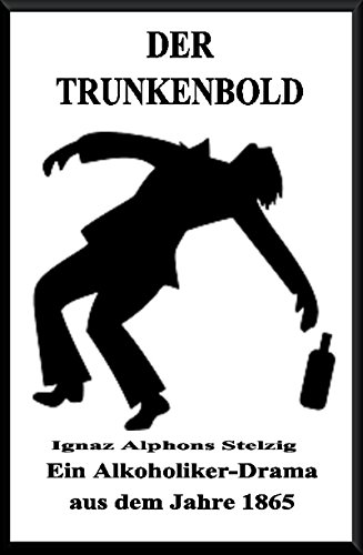 Amazon.com: Der Trunkenbold! Ein Alkoholiker Drama Aus Dem Jahre 1865:  Alkoholsucht Im 19. Jahrhundert (German Edition) Ebook : Stelzig, Ignaz  Alphons , Schöberl, Edgar S., Sante, Jason: Kindle Store