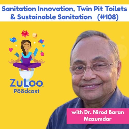 Sanitation Innovation, Twin Pit Toilets & Sustainable Sanitation with Dr. Nirod Baran Mazumdar (#108)