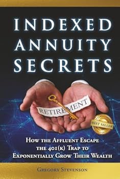 Hardcover Indexed Annuity Secrets: How the Affluent Escape the 401(K) Trap to Exponentially Grow Their Wealth Book