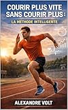  Courir plus vite sans courir plus : la méthode intelligente (De zéro à héros du running t. 10)