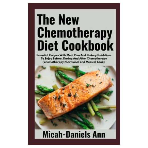 The New Chemotherapy Diet Cookbook: Essential Recipes With Meal Plan And Dietary Guidelines To Enjoy Before, During And After Chemotherapy (Chemotherapy Nutritional and Medical Book)