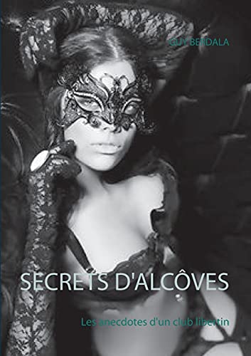 Secrets d'alcôves: Les anecdotes d'un club libertin