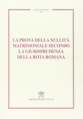 La prova della nullità matrimoniale secondo la giurisprudenza della Rota romana. Studi giuridici (Vol. 91)