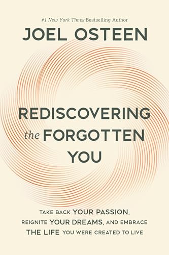 Rediscovering the Forgotten You: Take Back Your Passion, Reignite Your Dreams, and Embrace the Life You Were Created to Live