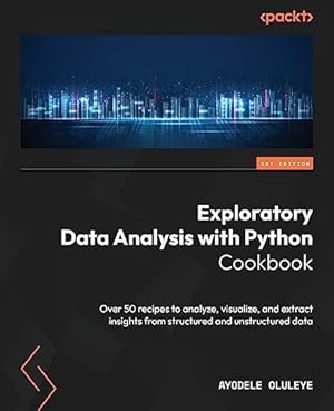 Exploratory Data Analysis with Python Cookbook: Over 50 recipes to analyze, visualize, and extract insights from structured and unstructured data