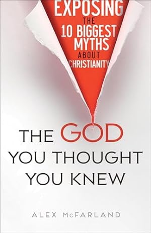 The God You Thought You Knew: Exposing the 10 Biggest Myths About Christianity