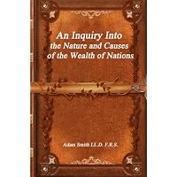 An Inquiry Into the Nature and Causes of the Wealth of Nations