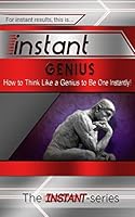 Instant Genius: How to Think Like a Genius to Be One Instantly! (INSTANT Series) 1516974298 Book Cover