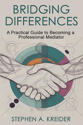 Bridging Differences: A Practical Guide to Becoming a Professional Mediator
