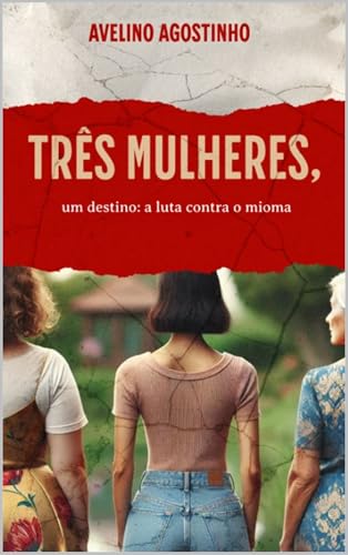 TRÊS MULHERES, UM DESTINO: A LUTA CONTRA O MIOMA