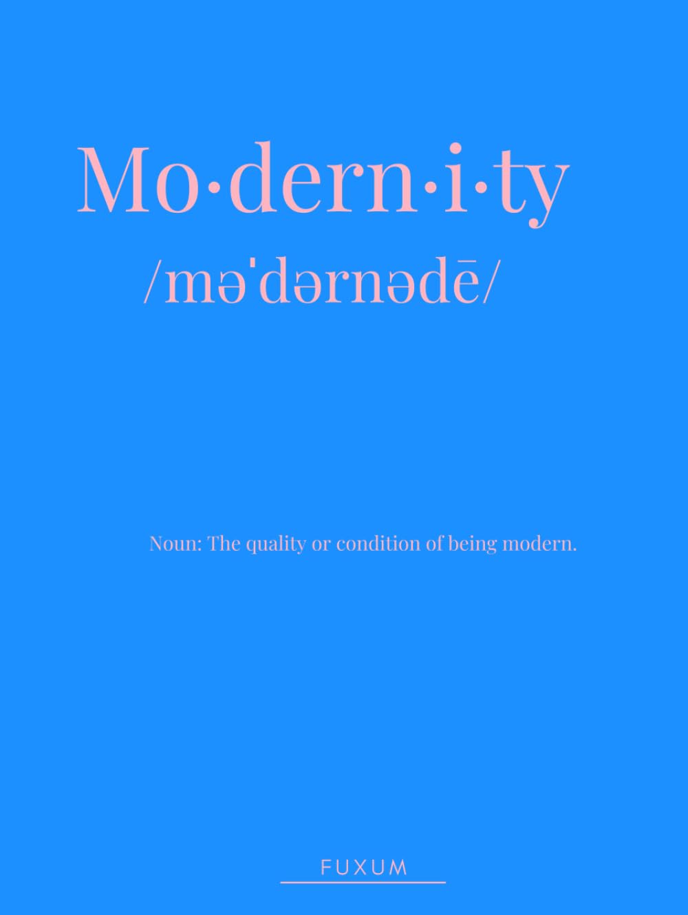 Mo·dern·i·ty: Shaping the Future of Design and Culture (The Lexicon series)