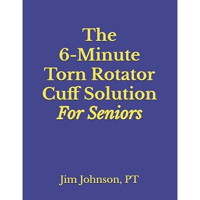 The 6-Minute Torn Rotator Cuff Solution For Seniors