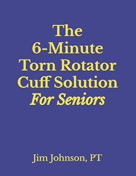 The 6-Minute Torn Rotator Cuff Solution For Seniors