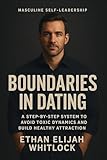 Boundaries in Dating: A Step-By-Step System to Avoid Toxic Dynamics and Build Healthy Attraction (Masculine Self-Leadership Book 3)