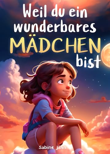 Weil du ein wunderbares Mädchen bist: Ein besonderes Kinderbuch über Mut,...