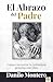 El abrazo del Padre: Como encontrar la comuniÃ³n genuina con Dios / The Father's Embrace: OPENING Yourself to God, FEELING His Loving Touch (Spanish Edition)