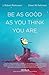 Be As Good As You Think You Are