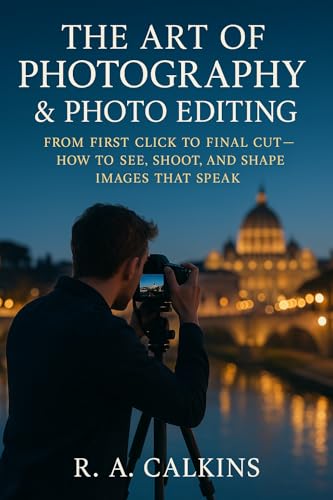 The Art of Photography & Photo Editing: From First Click