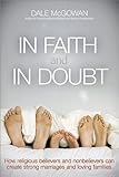 In Faith and In Doubt: How Religious Believers and Nonbelievers Can Create Strong Marriages and Loving Families