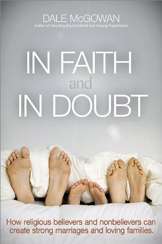 In Faith and In Doubt: How Religious Believers and Nonbelievers Can Create Strong Marriages and Loving Families
