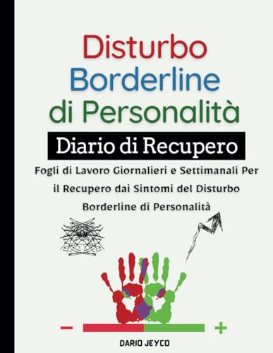 Disturbo Borderline di Personalità. Diario di Recupero: Fogli di Lavoro Giornalieri e Settimanali Per il Recupero dai Sintomi del Disturbo Borderline di Personalità