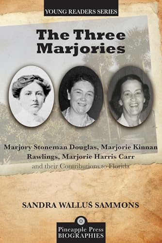 Three Marjories: Marjory Stoneman Douglas, Marjorie Kinnan Rawlings, Marjorie Harris Carr and their Contributions to Florida (Pineapple Press Young Reader Biographies)