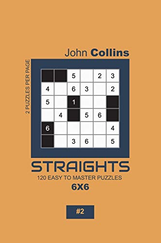Straights - 120 Easy To Master Puzzles 6x6 - 2 (Straights Puzzle Book 6x6)