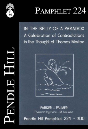In the Belly of a Paradox: A Celebration of Contradictions in the Thought of Thomas Merton (Pendle Hill Pamphlets Book 224)
