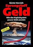 Sprengstoff Geld. Wie das Kapitalsystem unsere Welt zerstört - Günter Hannich 