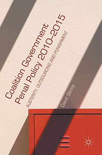 Coalition Government Penal Policy 2010–2015: Austerity, Outsourcing and Punishment