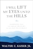 I Will Lift My Eyes Unto the Hills: Learning from the Great Prayers of the Old Testament