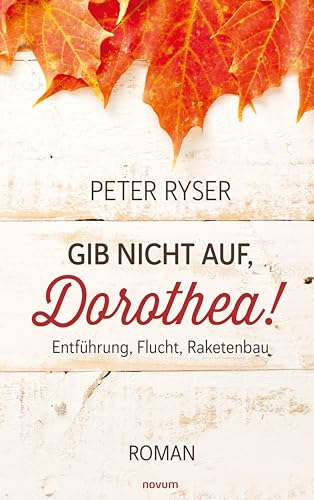  Gib nicht auf, Dorothea!: Entführung, Flucht, Raketenbau (German Edition)