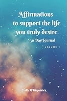 Affirmations to support the life you truly desire: 30 Day Journal Volume 1 1671718100 Book Cover