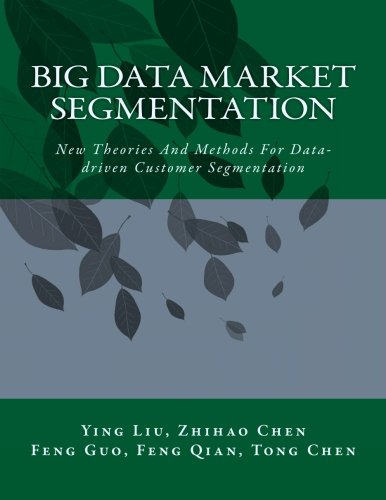 Big Data Market Segmentation: New Theories And Methods For Data-driven Customer Segmentation
