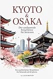 KYOTO & OSAKA: Der vollständige Reiseführer für Senioren