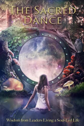 The Sacred Dance: Wisdom from Leaders Living a Soul-Led Life