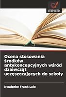 Ocena stosowania srodków antykoncepcyjnych wsród dziewczat uczeszczajacych do szkoly (Polish Edition) 6208887275 Book Cover