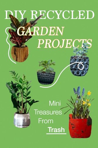 DIY Recycled Garden Projects: Mini Treasures from Trash