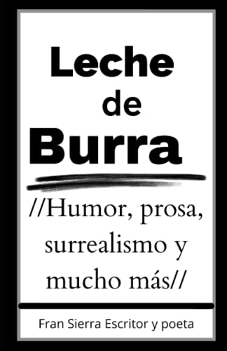 Leche de burra: Poesía, reflexión, surrealismo, humor y mucho más en unos textos muy divertidos...