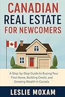 Canada real estate investing: A Step-by-Step Guide to Buying Your First Home, Building Credit, and Growing Wealth in Canada B0G58PM1RL Book Cover