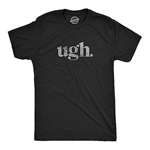 Ugh. T Shirt Funny Sarcastic Graphic Novelty ...