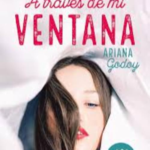 A trav&eacute;s de mi ventana &ndash; Ariana Godoy | Romance juvenil, obsesi&oacute;n y deseo | Rese&ntilde;a y an&aacute;lisis | Ecos de Papel