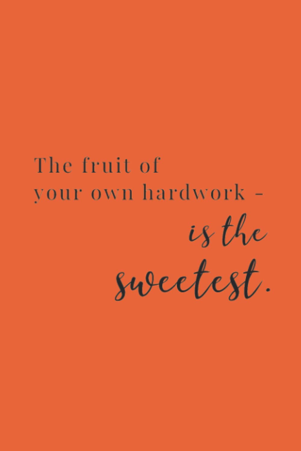 The Fruit Of Your Own Hardwork Is The Sweetest Black Text Notebook: Ryazan Dust Orange Matte Finish Lined Journal, 6 x 9 120 Pages, Gift For ... Hardwork Is The Sweetest Black Text Journal)