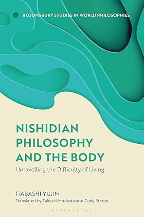 Nishidian Philosophy and The Body: Unraveling the Difficulty of Living-Wow! eBook