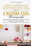 GUÍA ILUSTRADA DEFINITIVA DEL TEJIDO A MÁQUINA PARA PRINCIPIANTES: Aprende A Tejer Mantas Para Bebés, Gorros, Paños De Cocina Y Mucho