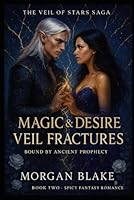 Magic and Desire: Veil Fractures: Bound By Ancient Prophecy - A Spicy Fantasy Romance (The Veil of Stars Series) B0F673VCD8 Book Cover