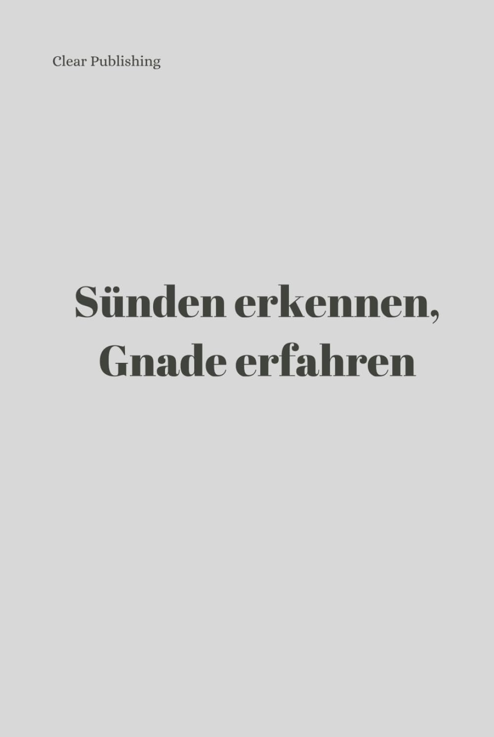 Sünden erkennen, Gnade erfahren: Die versteckten Sünden des Alltags und die Vergebung um Gottes Gnade
