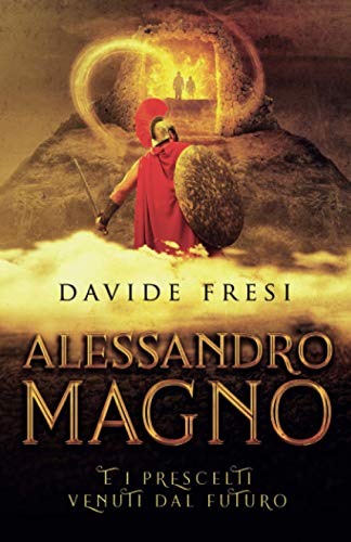 Alessandro Magno e i prescelti venuti dal futuro (Italian Edition)