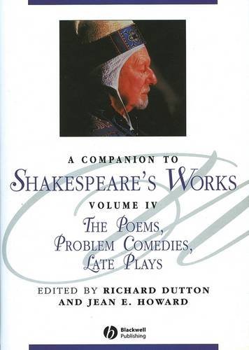 A Companion to Shakespeare's Works, Volume IV: The Poems, Problem Comedies, Late Plays (Blackwell Companions to Literature and Culture Book 23)